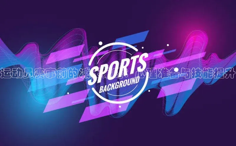 运动员赛事前的减压策略：心理准备与技能提升